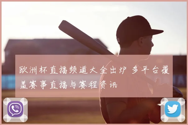 欧洲杯直播频道大全出炉 多平台覆盖赛事直播与赛程资讯