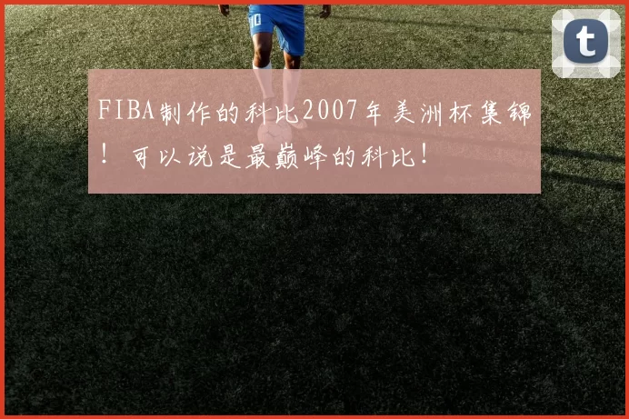 FIBA制作的科比2007年美洲杯集锦！可以说是最巅峰的科比！